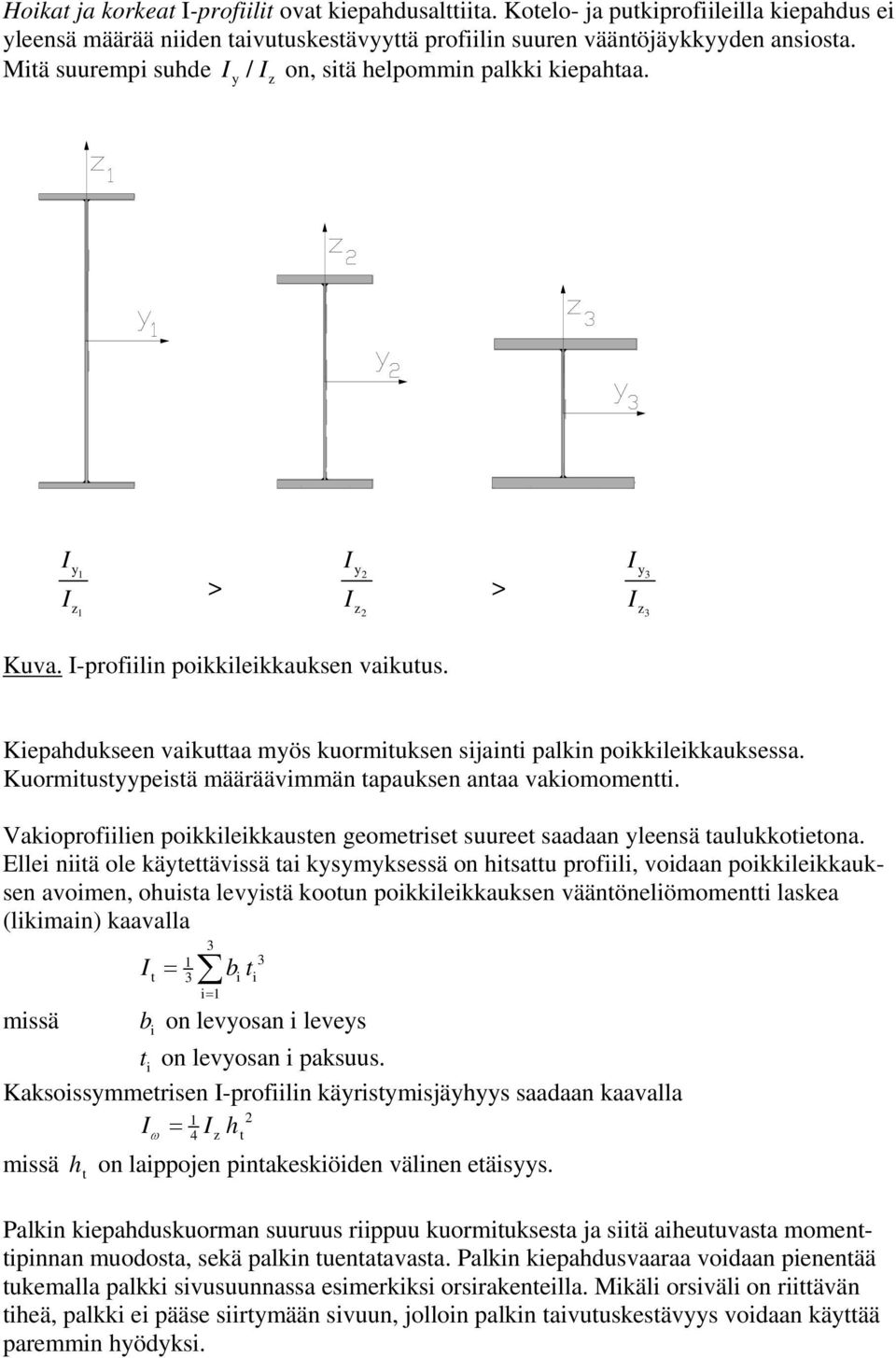 Kuormitustyypeistä määräävimmän tapauksen antaa vakiomomentti. Vakioprofiilien poikkileikkausten eometriset suureet saadaan yleensä taulukkotietona.