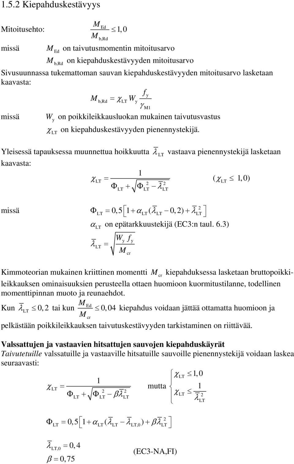 Yleisessä tapauksessa muunnettua hoikkuutta λ vastaava pienennystekijä lasketaan kaavasta: χ = ( χ,0) Φ + Φ λ missä Φ = 0,5 + α ( λ 0, ) + λ α on epätarkkuustekijä (EC3:n taul. 6.