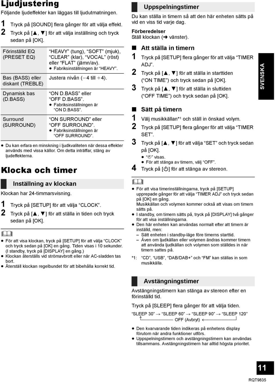 Om detta inträffar, stäng av ljudeffekterna. Klocka och timer Inställning av klockan Klockan har 24-timmarsvisning. HEAVY (tung), SOFT (mjuk), CLEAR (klar), VOCAL (röst) eller FLAT (jämn/av).