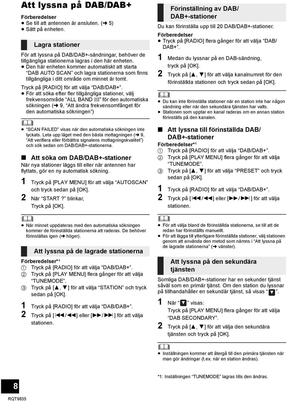 Den här enheten kommer automatiskt att starta DAB AUTO SCAN och lagra stationerna som finns tillgängliga i ditt område om minnet är tomt. Tryck på [RADIO] för att välja DAB/DAB+.
