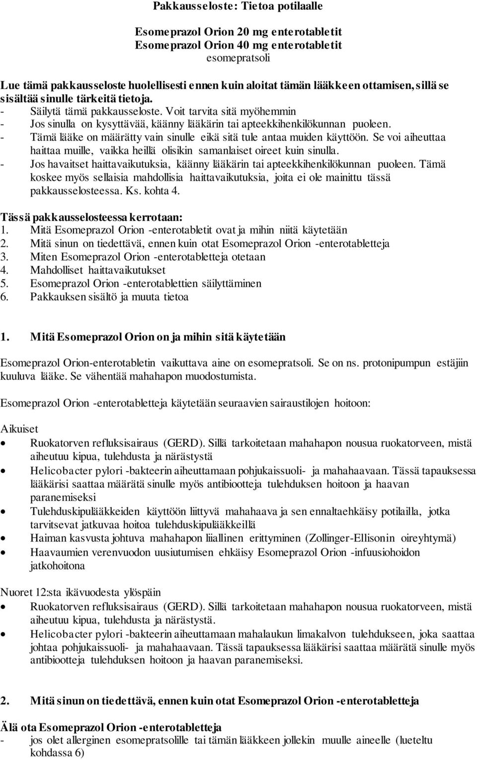 - Tämä lääke on määrätty vain sinulle eikä sitä tule antaa muiden käyttöön. Se voi aiheuttaa haittaa muille, vaikka heillä olisikin samanlaiset oireet kuin sinulla.
