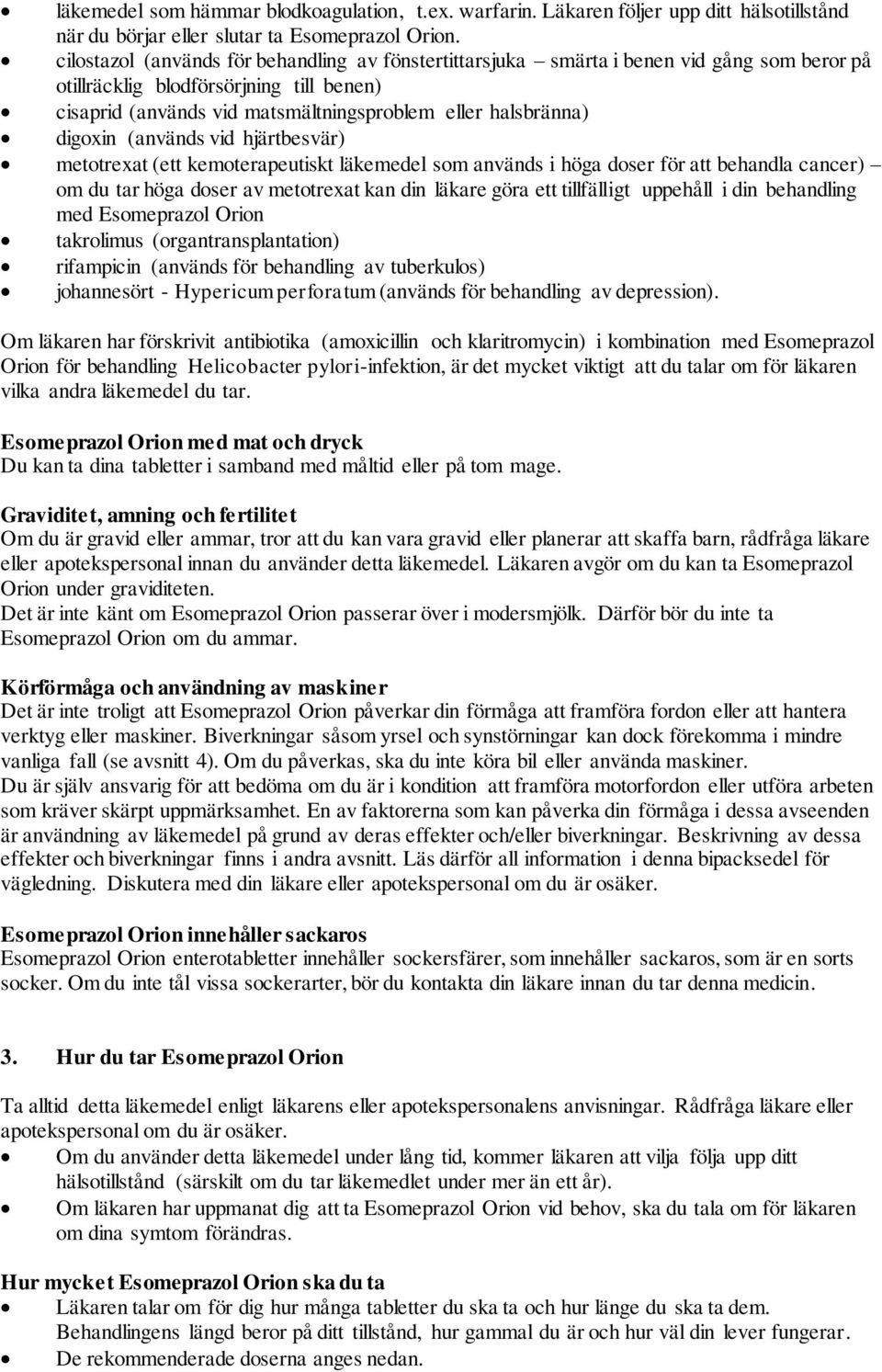 digoxin (används vid hjärtbesvär) metotrexat (ett kemoterapeutiskt läkemedel som används i höga doser för att behandla cancer) om du tar höga doser av metotrexat kan din läkare göra ett tillfälligt