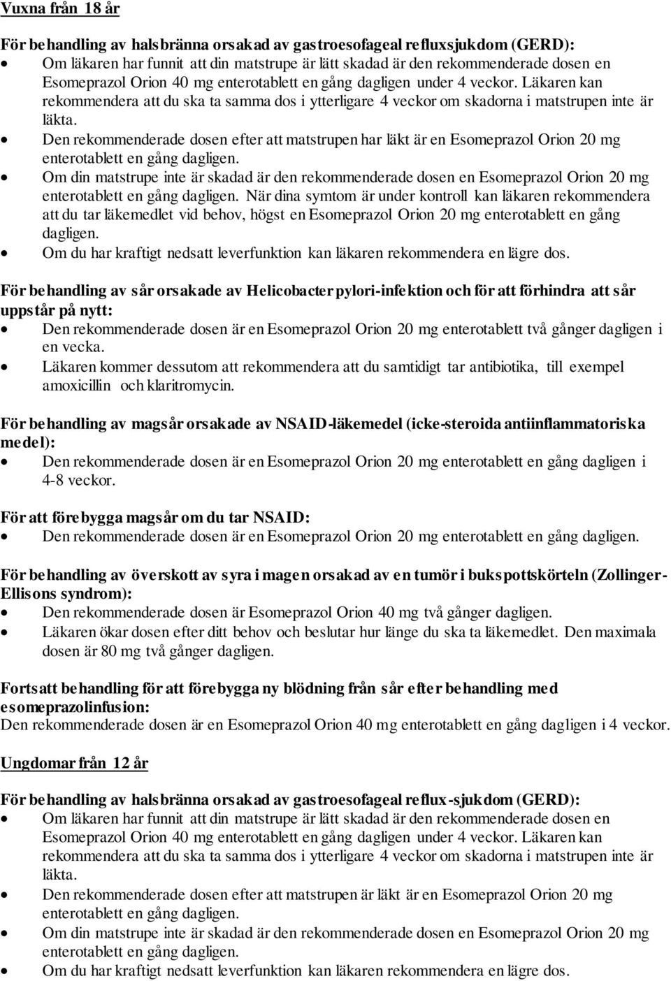 Den rekommenderade dosen efter att matstrupen har läkt är en Esomeprazol Orion 20 mg enterotablett en gång dagligen.