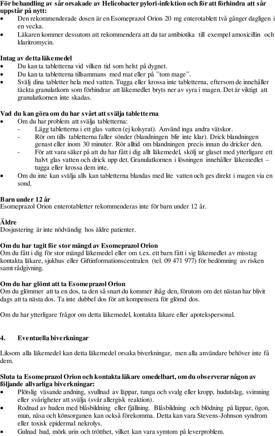 Intag av detta läkemedel Du kan ta tabletterna vid vilken tid som helst på dygnet. Du kan ta tabletterna tillsammans med mat eller på tom mage. Svälj dina tabletter hela med vatten.