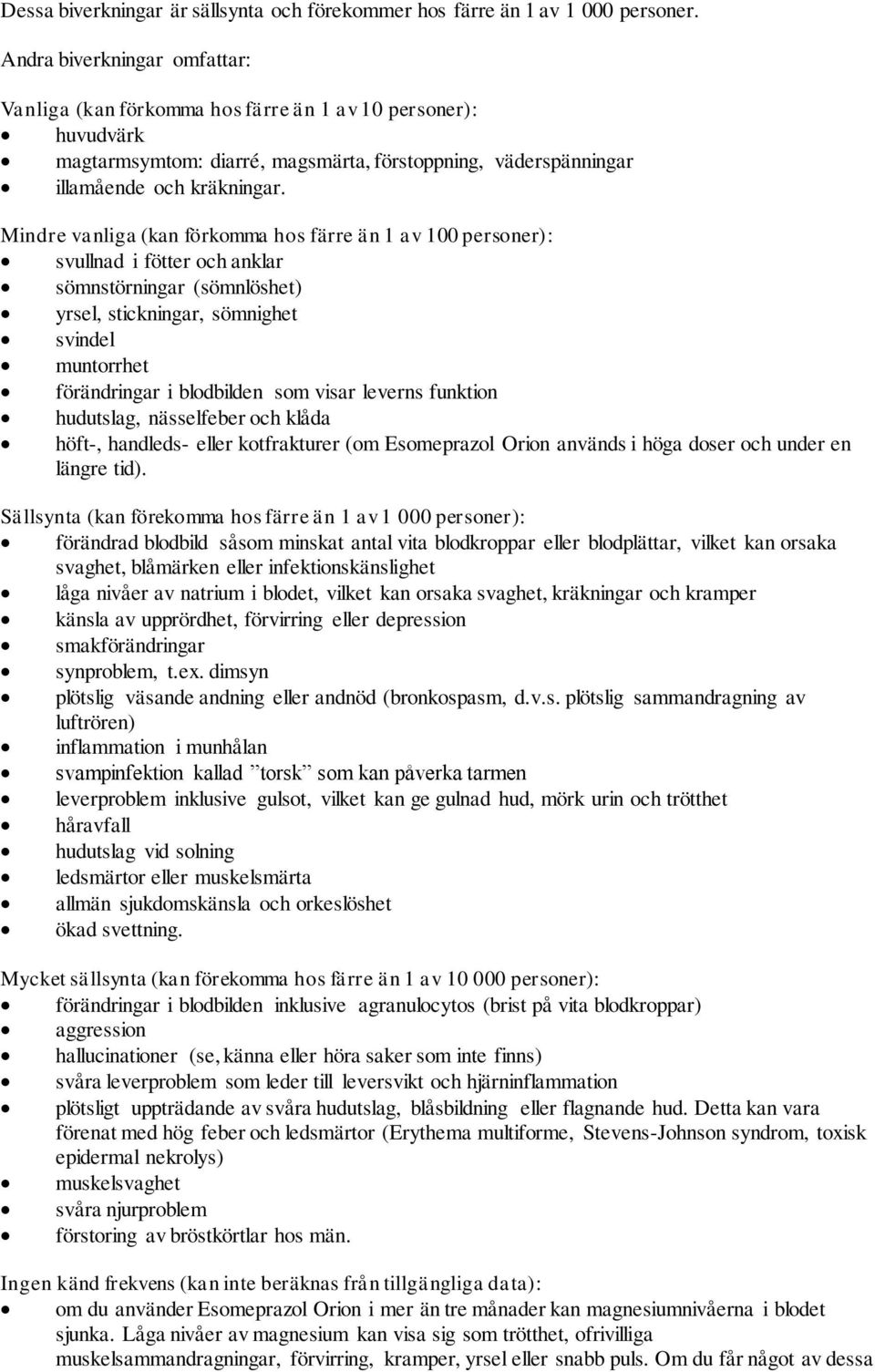 Mindre vanliga (kan förkomma hos färre än 1 av 100 personer): svullnad i fötter och anklar sömnstörningar (sömnlöshet) yrsel, stickningar, sömnighet svindel muntorrhet förändringar i blodbilden som