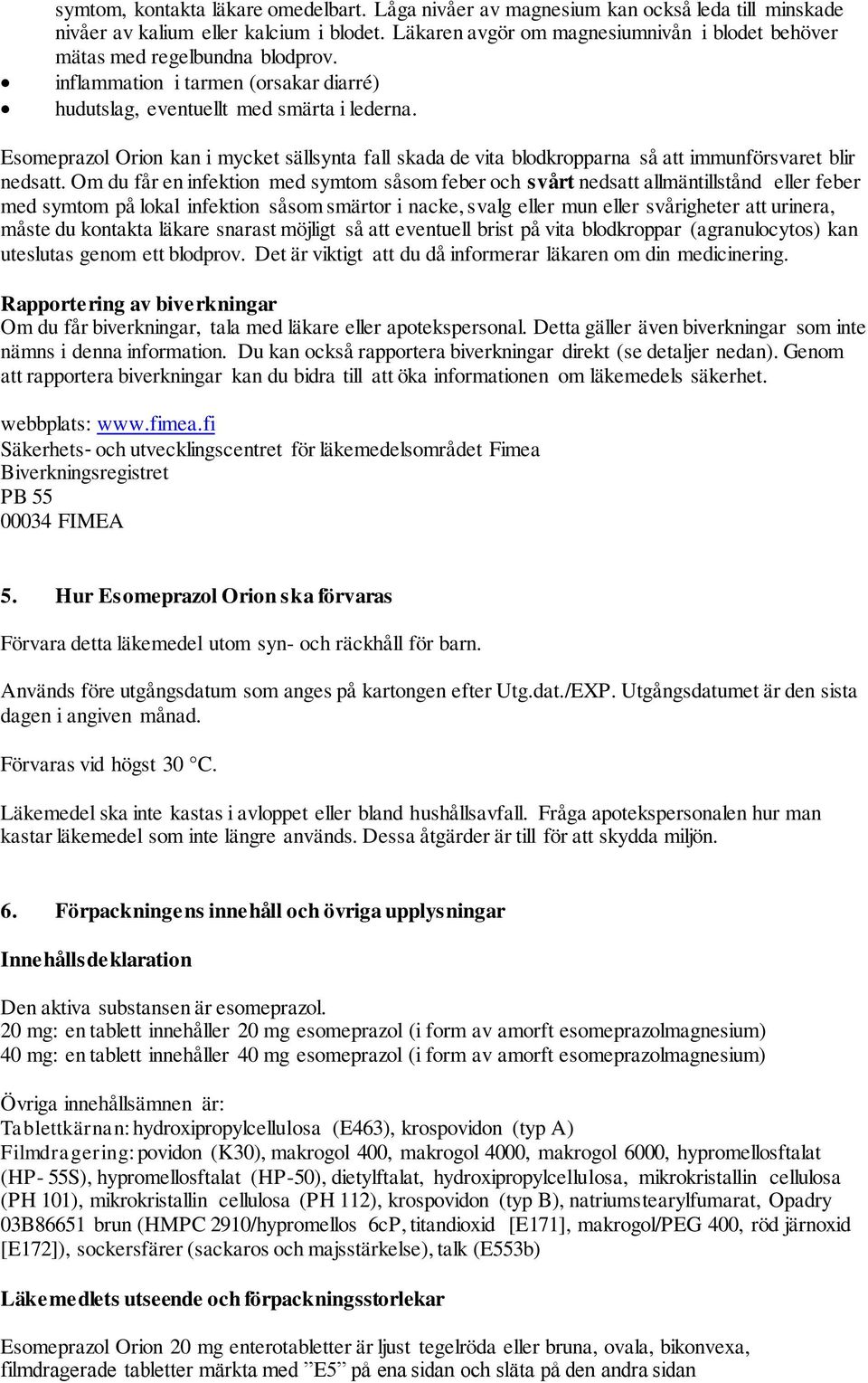 Esomeprazol Orion kan i mycket sällsynta fall skada de vita blodkropparna så att immunförsvaret blir nedsatt.