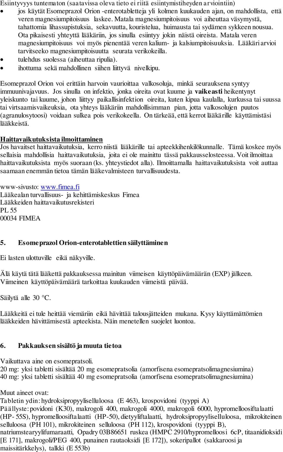 Ota pikaisesti yhteyttä lääkäriin, jos sinulla esiintyy jokin näistä oireista. Matala veren magnesiumpitoisuus voi myös pienentää veren kalium- ja kalsiumpitoisuuksia.