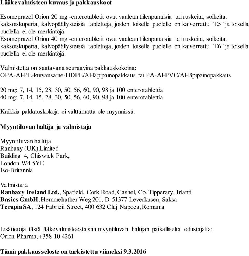 Esomeprazol Orion 40 mg -enterotabletit ovat vaalean tiilenpunaisia tai ruskeita, soikeita, kaksoiskuperia, kalvopäällysteisiä tabletteja, joiden toiselle puolelle on kaiverrettu E6 ja toisella