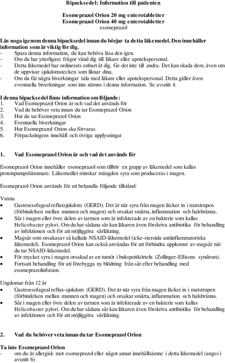 - Detta läkemedel har ordinerats enbart åt dig. Ge det inte till andra. Det kan skada dem, även om de uppvisar sjukdomstecken som liknar dina.
