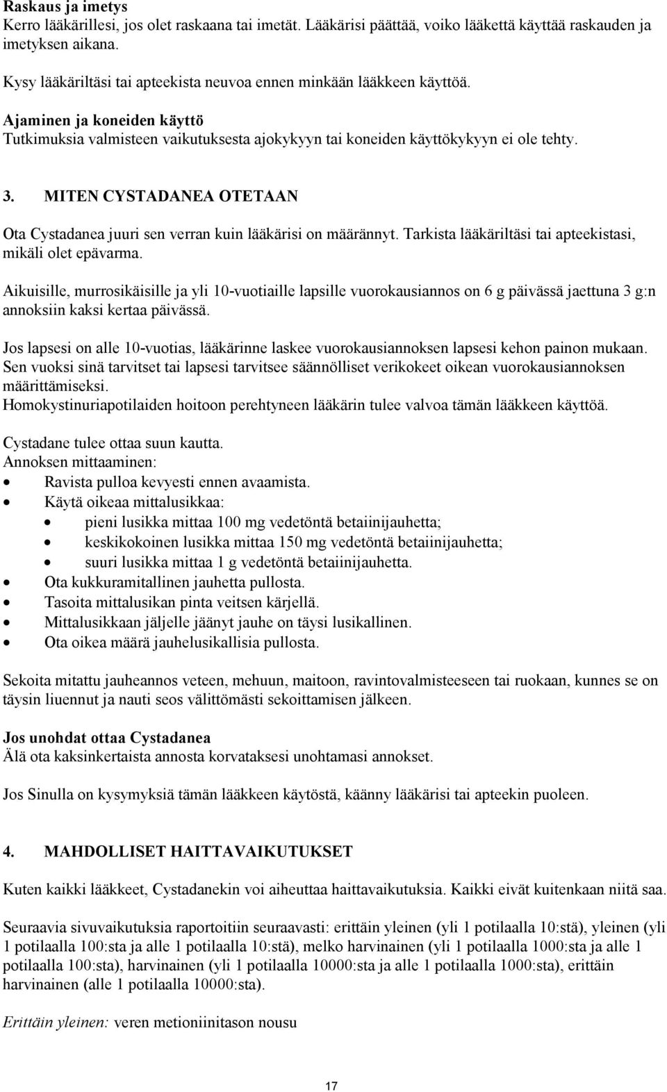 MITEN CYSTADANEA OTETAAN Ota Cystadanea juuri sen verran kuin lääkärisi on määrännyt. Tarkista lääkäriltäsi tai apteekistasi, mikäli olet epävarma.