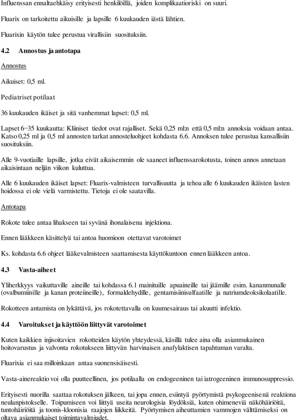 Lapset 6 35 kuukautta: Kliiniset tiedot ovat rajalliset. Sekä 0,25 ml:n että 0,5 ml:n annoksia voidaan antaa. Katso 0,25 ml ja 0,5 ml annosten tarkat annosteluohjeet kohdasta 6.6. Annoksen tulee perustua kansallisiin suosituksiin.