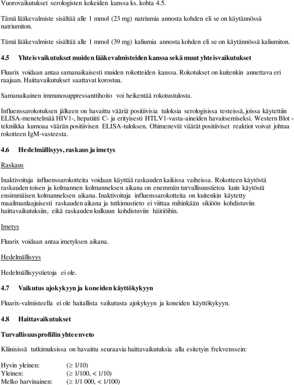 5 Yhteisvaikutukset muiden lääkevalmisteiden kanssa sekä muut yhteisvaikutukset Fluarix voidaan antaa samanaikaisesti muiden rokotteiden kanssa. Rokotukset on kuitenkin annettava eri raajaan.