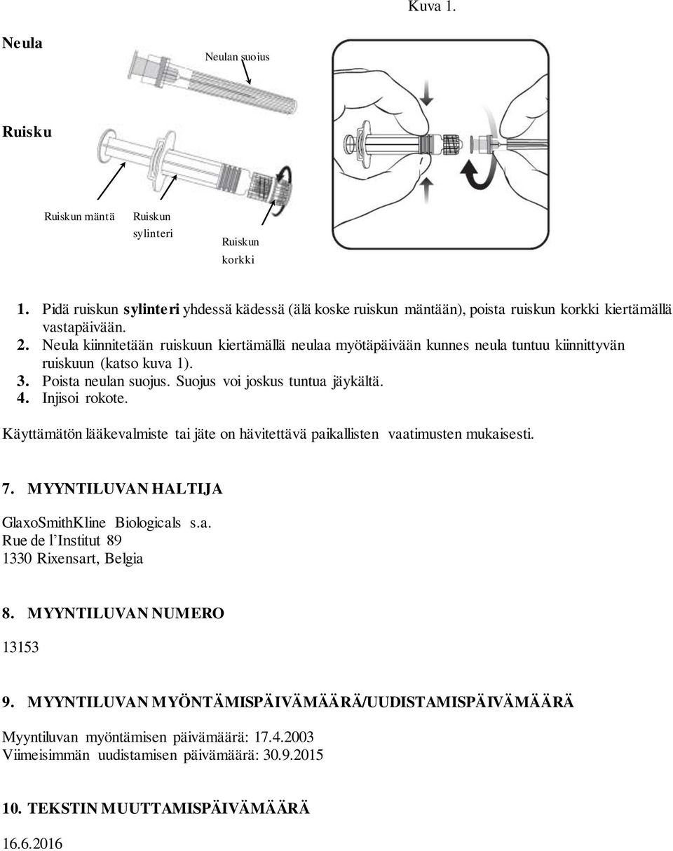 Käyttämätön lääkevalmiste tai jäte on hävitettävä paikallisten vaatimusten mukaisesti. 7. MYYNTILUVAN HALTIJA GlaxoSmithKline Biologicals s.a. Rue de l Institut 89 1330 Rixensart, Belgia 8.