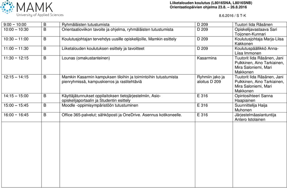 Kasarmina Tuutorit Iida Räsänen, Jani 12:15 14:15 B Mamkin Kasarmin kampuksen tiloihin ja toimintoihin tutustumista pienryhmissä, kampuskierros ja rastitehtäviä Ryhmiin jako ja aloitus Tuutorit Iida