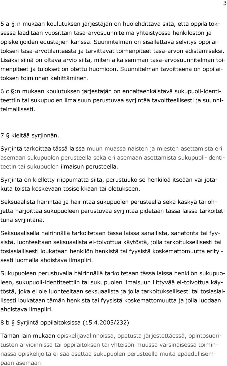 Lisäksi siinä on oltava arvio siitä, miten aikaisemman tasa-arvosuunnitelman toimenpiteet ja tulokset on otettu huomioon. Suunnitelman tavoitteena on oppilaitoksen toiminnan kehittäminen.