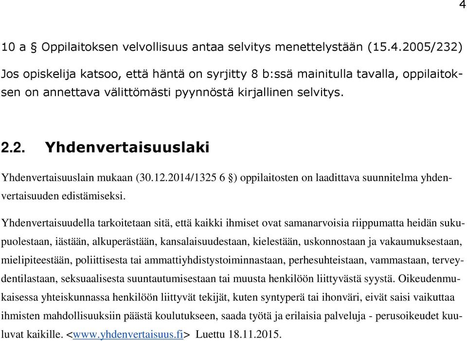 Yhdenvertaisuudella tarkoitetaan sitä, että kaikki ihmiset ovat samanarvoisia riippumatta heidän sukupuolestaan, iästään, alkuperästään, kansalaisuudestaan, kielestään, uskonnostaan ja