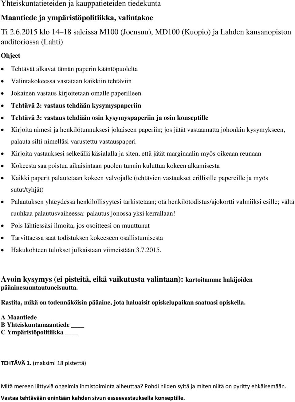 Jokainen vastaus kirjoitetaan omalle paperilleen Tehtävä 2: vastaus tehdään kysymyspaperiin Tehtävä 3: vastaus tehdään osin kysymyspaperiin ja osin konseptille Kirjoita nimesi ja henkilötunnuksesi