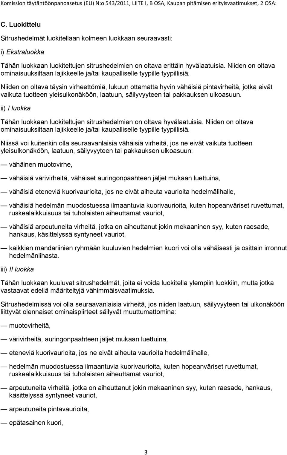 Niiden on oltava täysin virheettömiä, lukuun ottamatta hyvin vähäisiä pintavirheitä, jotka eivät vaikuta tuotteen yleisulkonäköön, laatuun, säilyvyyteen tai pakkauksen ulkoasuun.