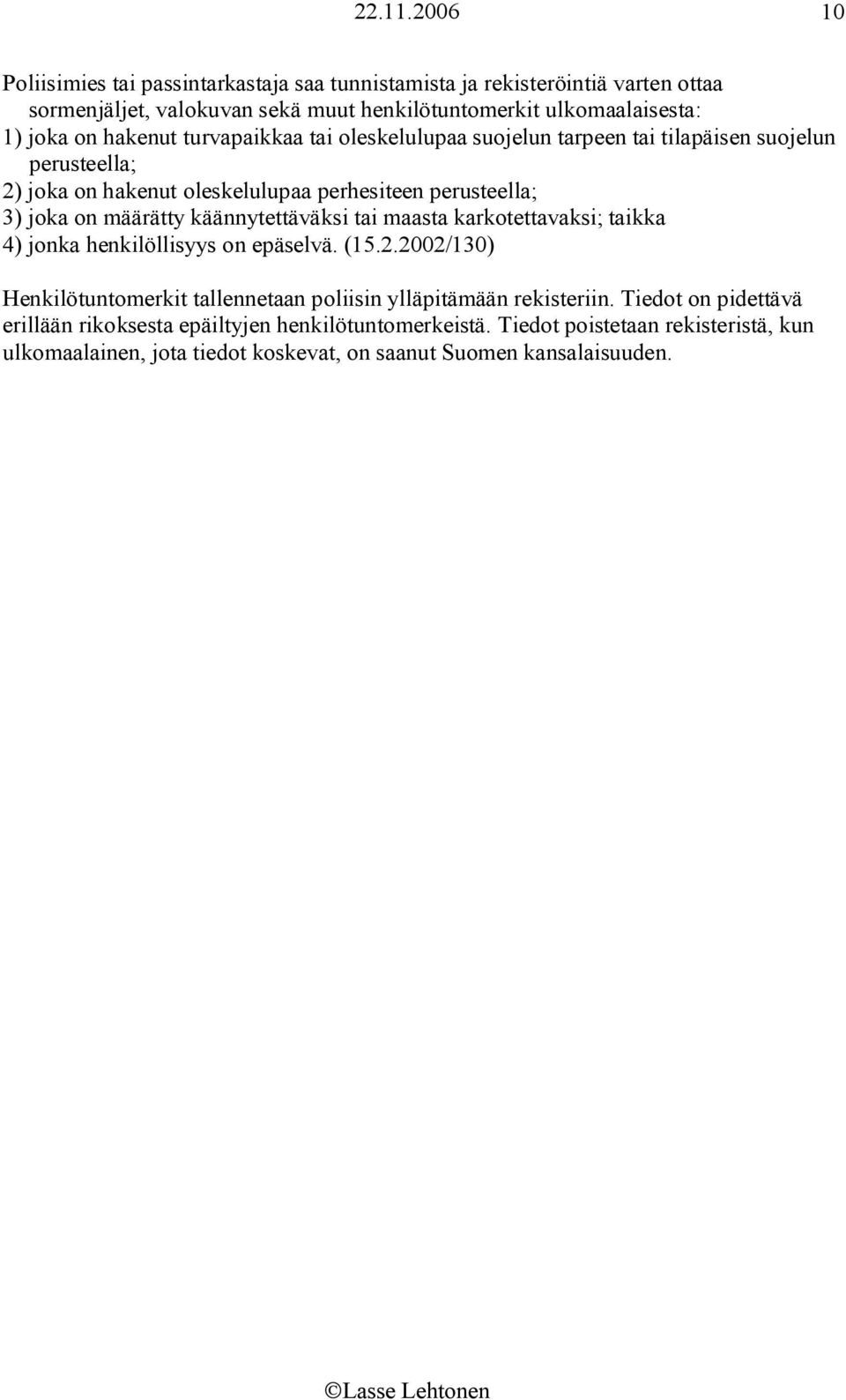 käännytettäväksi tai maasta karkotettavaksi; taikka 4) jonka henkilöllisyys on epäselvä. (15.2.2002/130) Henkilötuntomerkit tallennetaan poliisin ylläpitämään rekisteriin.