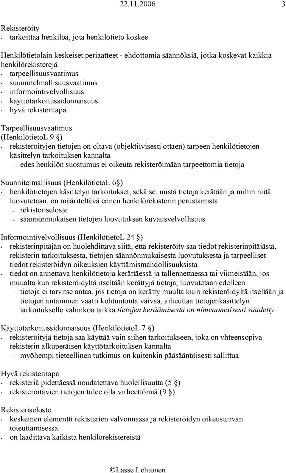 tarpeen henkilötietojen käsittelyn tarkoituksen kannalta edes henkilön suostumus ei oikeuta rekisteröimään tarpeettomia tietoja Suunnitelmallisuus (HenkilötietoL 6 ) henkilötietojen käsittelyn