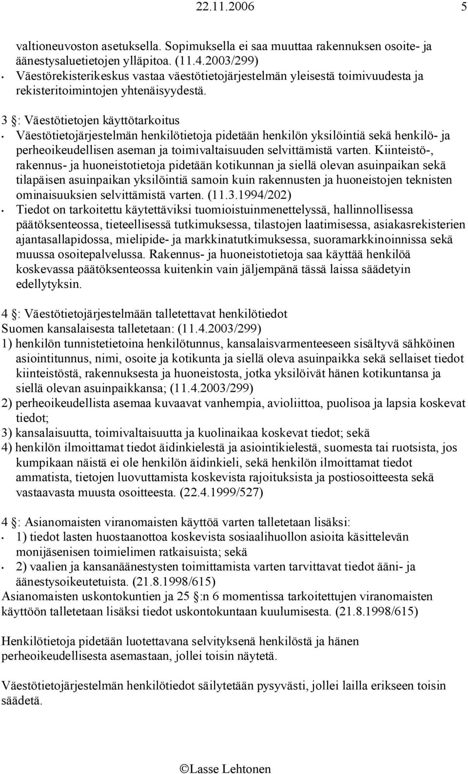 3 : Väestötietojen käyttötarkoitus Väestötietojärjestelmän henkilötietoja pidetään henkilön yksilöintiä sekä henkilö- ja perheoikeudellisen aseman ja toimivaltaisuuden selvittämistä varten.