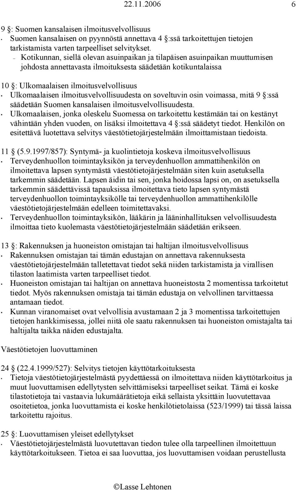 ilmoitusvelvollisuudesta on soveltuvin osin voimassa, mitä 9 :ssä säädetään Suomen kansalaisen ilmoitusvelvollisuudesta.