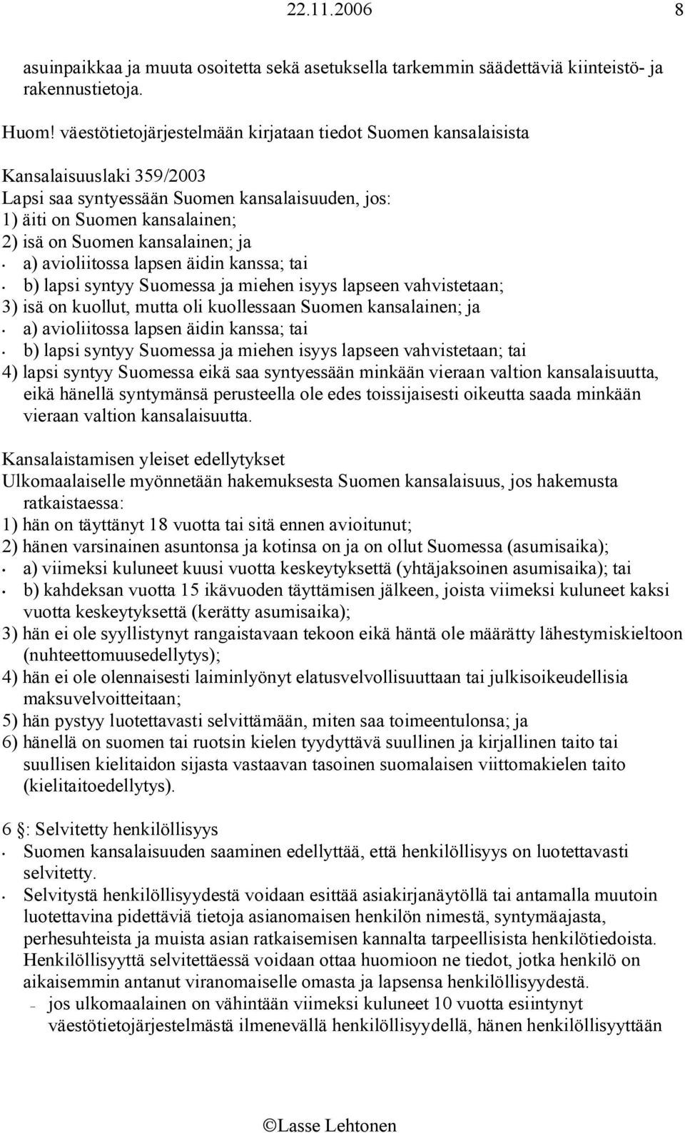 ja a) avioliitossa lapsen äidin kanssa; tai b) lapsi syntyy Suomessa ja miehen isyys lapseen vahvistetaan; 3) isä on kuollut, mutta oli kuollessaan Suomen kansalainen; ja a) avioliitossa lapsen äidin