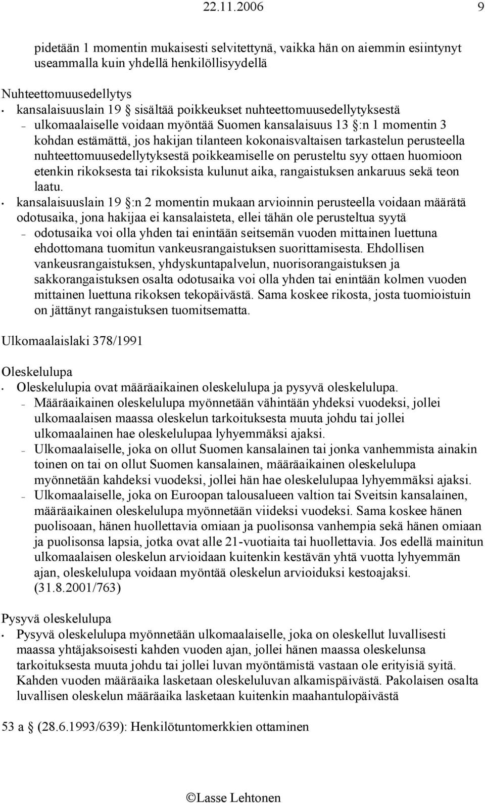 nuhteettomuusedellytyksestä poikkeamiselle on perusteltu syy ottaen huomioon etenkin rikoksesta tai rikoksista kulunut aika, rangaistuksen ankaruus sekä teon laatu.