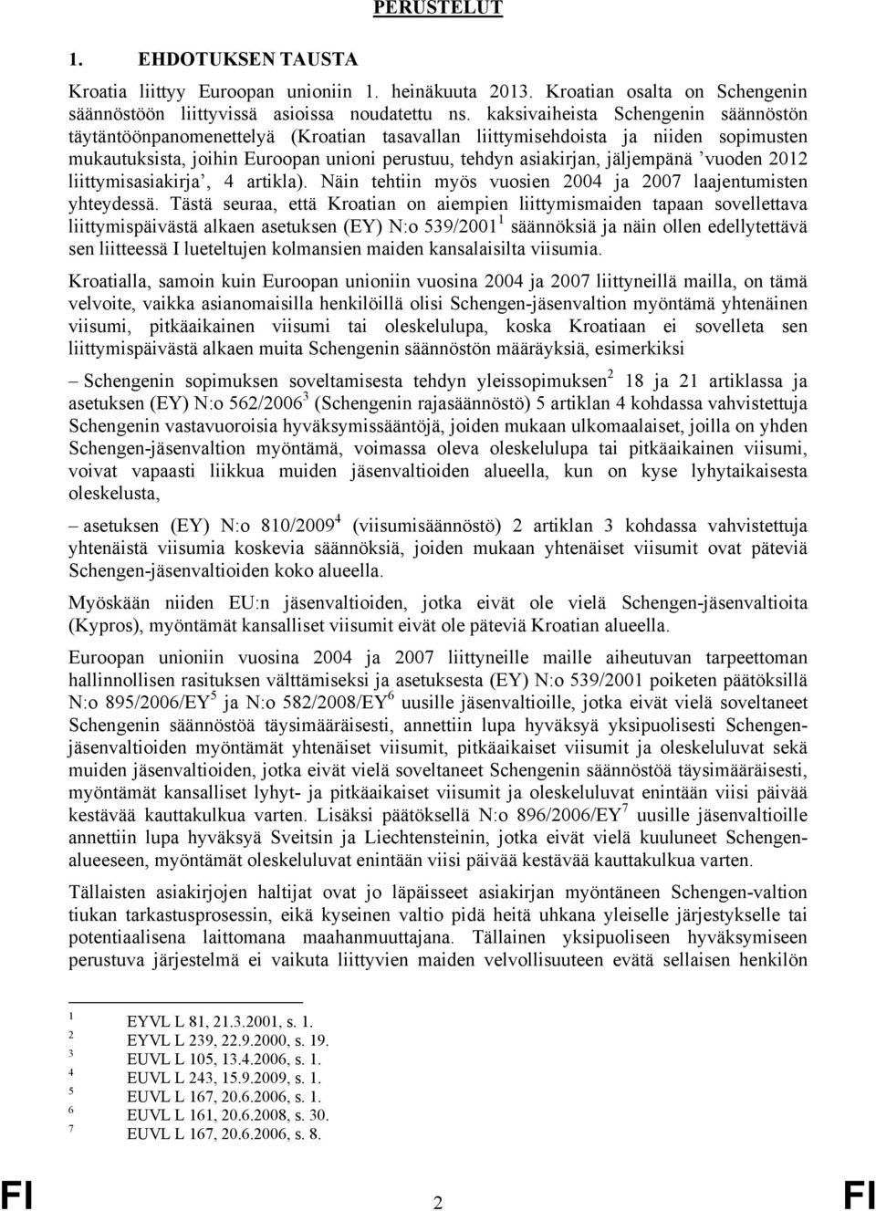 vuoden 2012 liittymisasiakirja, 4 artikla). Näin tehtiin myös vuosien 2004 ja 2007 laajentumisten yhteydessä.