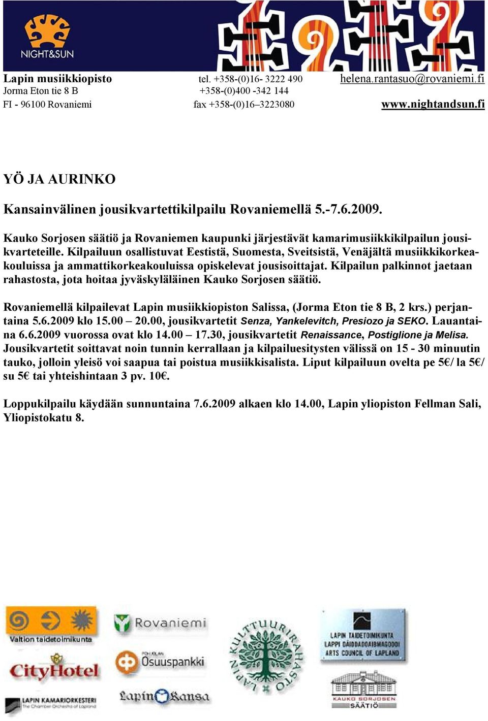 Kilpailun palkinnot jaetaan rahastosta, jota hoitaa jyväskyläläinen Kauko Sorjosen säätiö. Rovaniemellä kilpailevat Lapin musiikkiopiston Salissa, (Jorma Eton tie 8 B, 2 krs.) perjantaina 5.6.