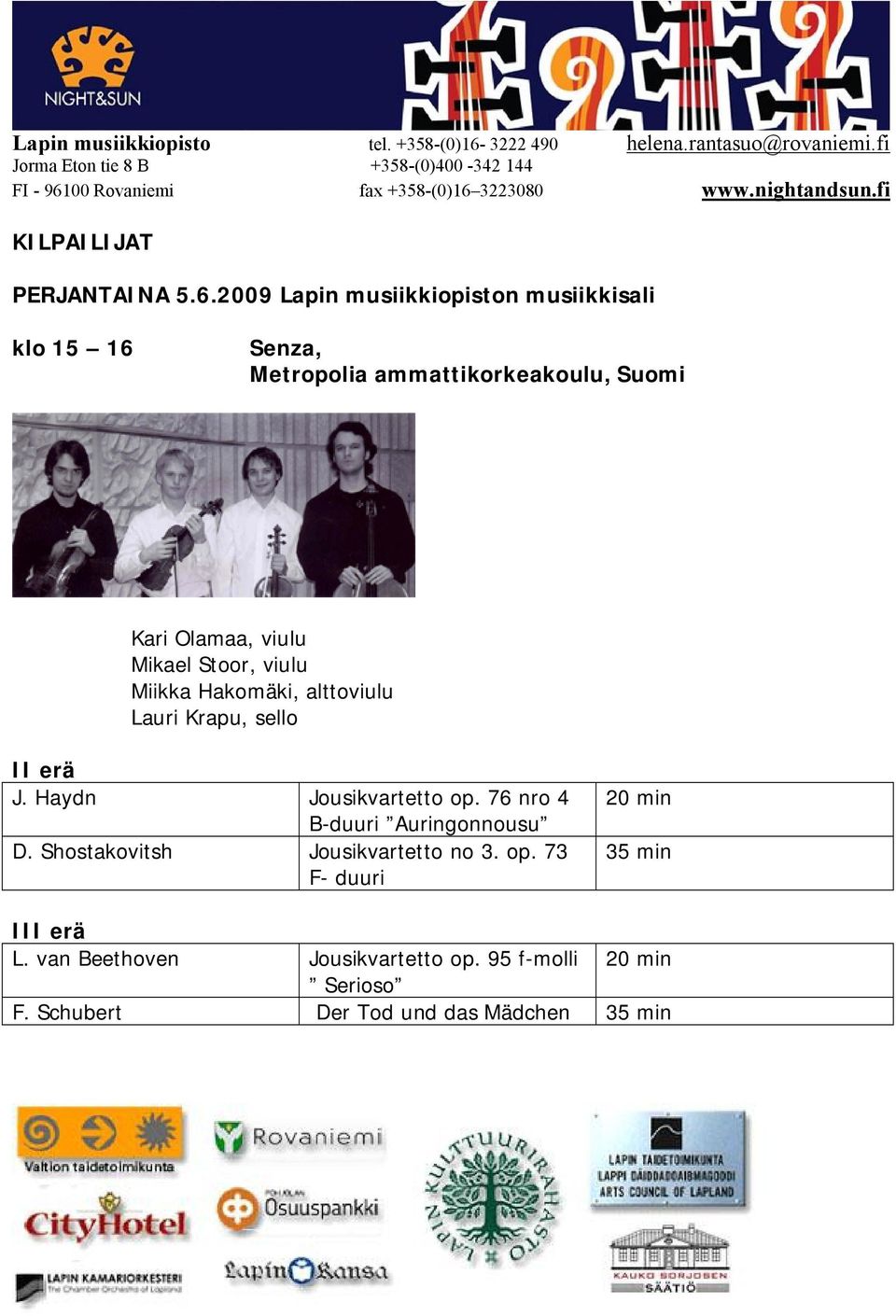 viulu Mikael Stoor, viulu Miikka Hakomäki, alttoviulu Lauri Krapu, sello J. Haydn Jousikvartetto op.