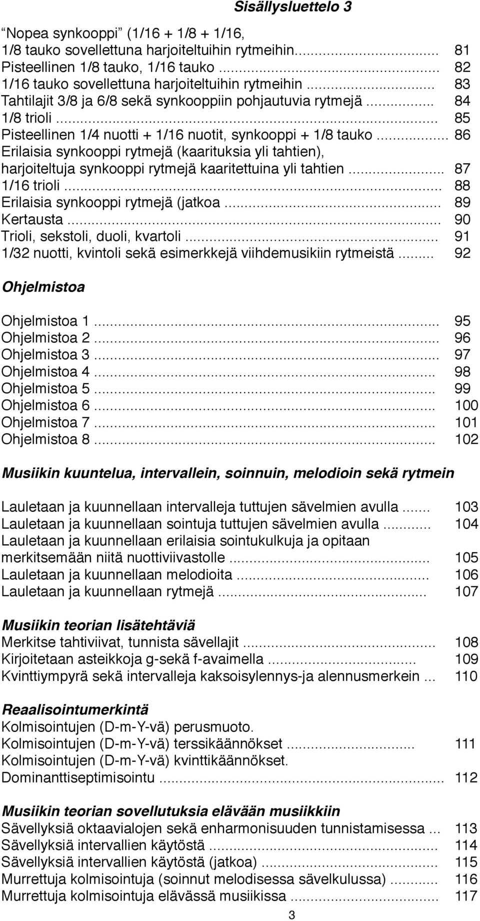 Erilaisia synkooppi rytmeä (kaarituksia yli tahtien) haroiteltua synkooppi rytmeä kaaritettuina yli tahtien! 7 1/1 trioli! Erilaisia synkooppi rytmeä (atkoa! 9 Kertausta!