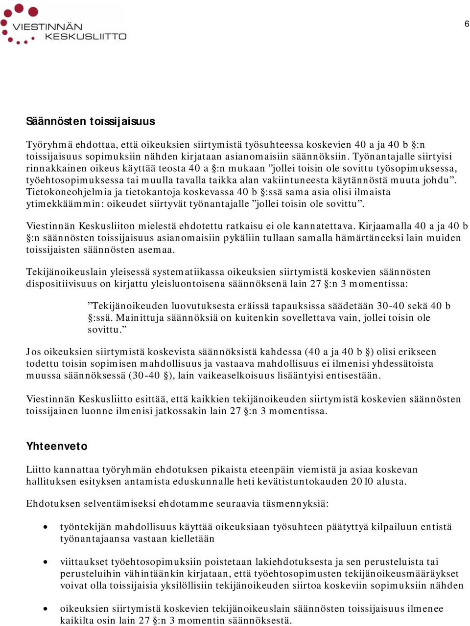 muuta johdu. Tietokoneohjelmia ja tietokantoja koskevassa 40 b :ssä sama asia olisi ilmaista ytimekkäämmin: oikeudet siirtyvät työnantajalle jollei toisin ole sovittu.