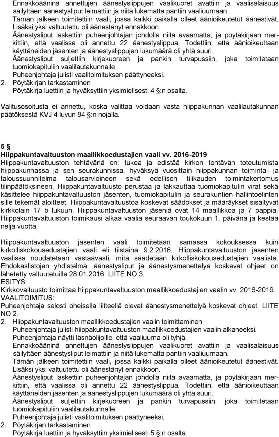 Äänestysliput laskettiin puheenjohtajan johdolla niitä avaamatta, ja pöytäkirjaan merkittiin, että vaalissa oli annettu 22 äänestyslippua.