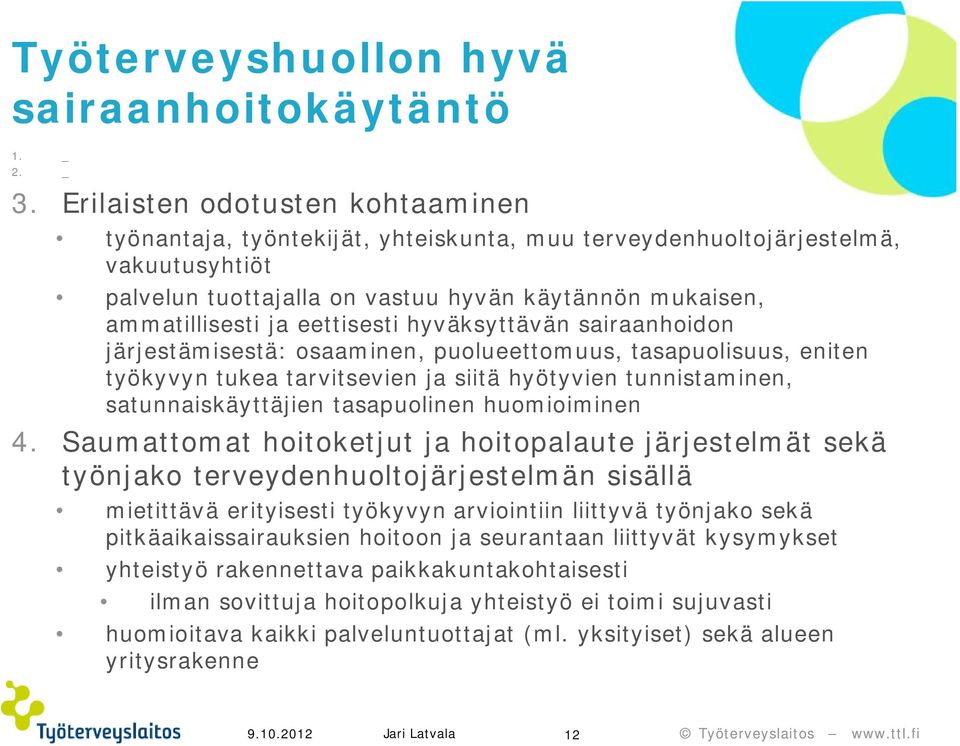 eettisesti hyväksyttävän sairaanhoidon järjestämisestä: osaaminen, puolueettomuus, tasapuolisuus, eniten työkyvyn tukea tarvitsevien ja siitä hyötyvien tunnistaminen, satunnaiskäyttäjien tasapuolinen