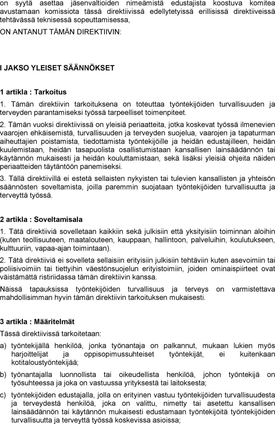 Tämän direktiivin tarkoituksena on toteuttaa työntekijöiden turvallisuuden ja terveyden parantamiseksi työssä tarpeelliset toimenpiteet. 2.