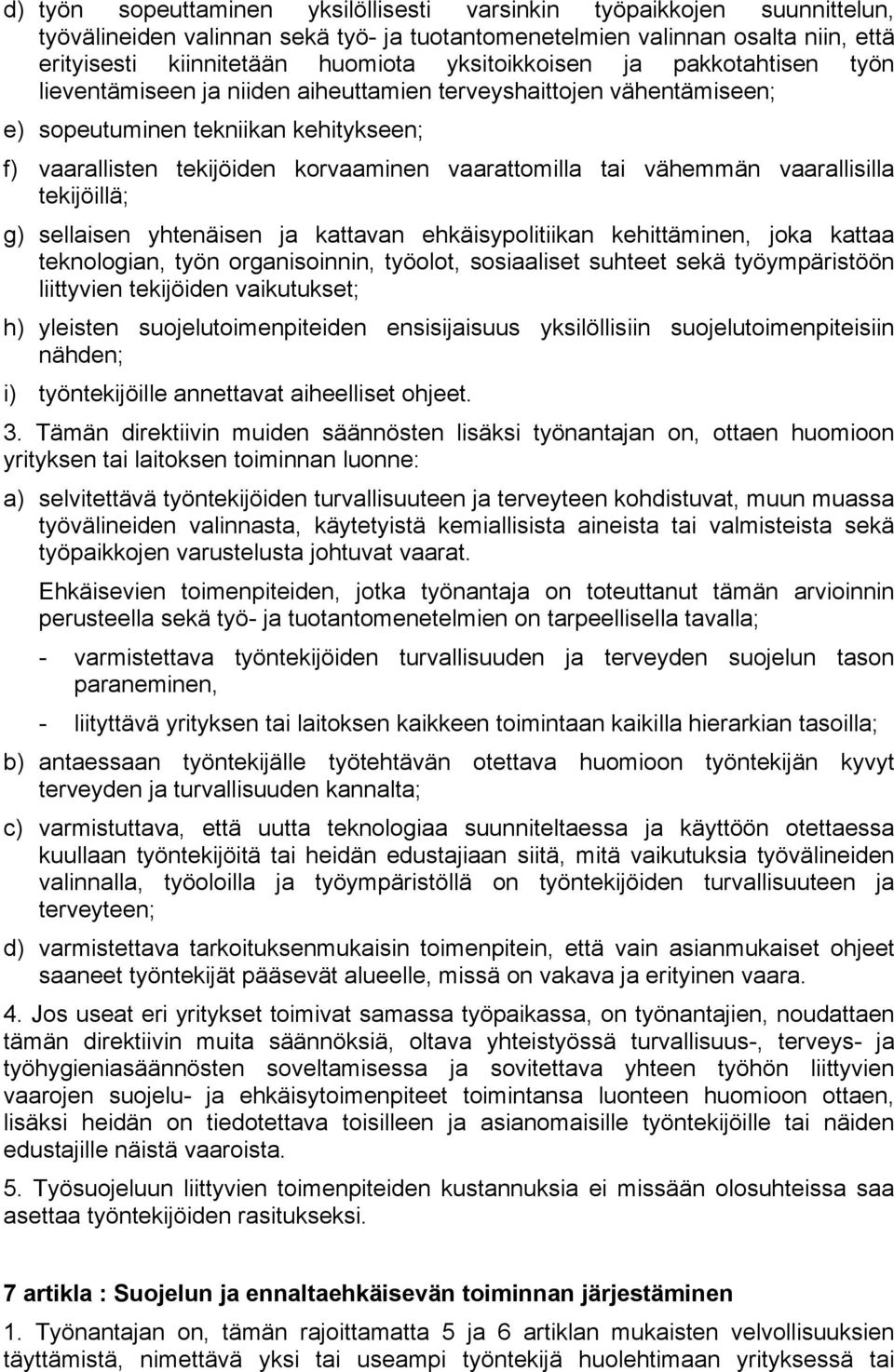 tai vähemmän vaarallisilla tekijöillä; g) sellaisen yhtenäisen ja kattavan ehkäisypolitiikan kehittäminen, joka kattaa teknologian, työn organisoinnin, työolot, sosiaaliset suhteet sekä