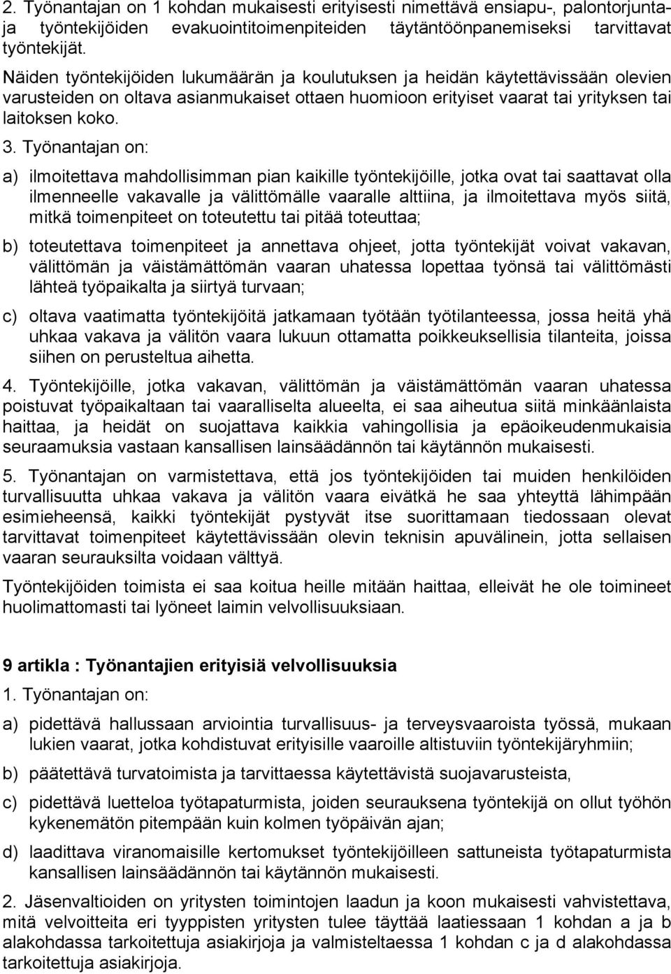 Työnantajan on: a) ilmoitettava mahdollisimman pian kaikille työntekijöille, jotka ovat tai saattavat olla ilmenneelle vakavalle ja välittömälle vaaralle alttiina, ja ilmoitettava myös siitä, mitkä