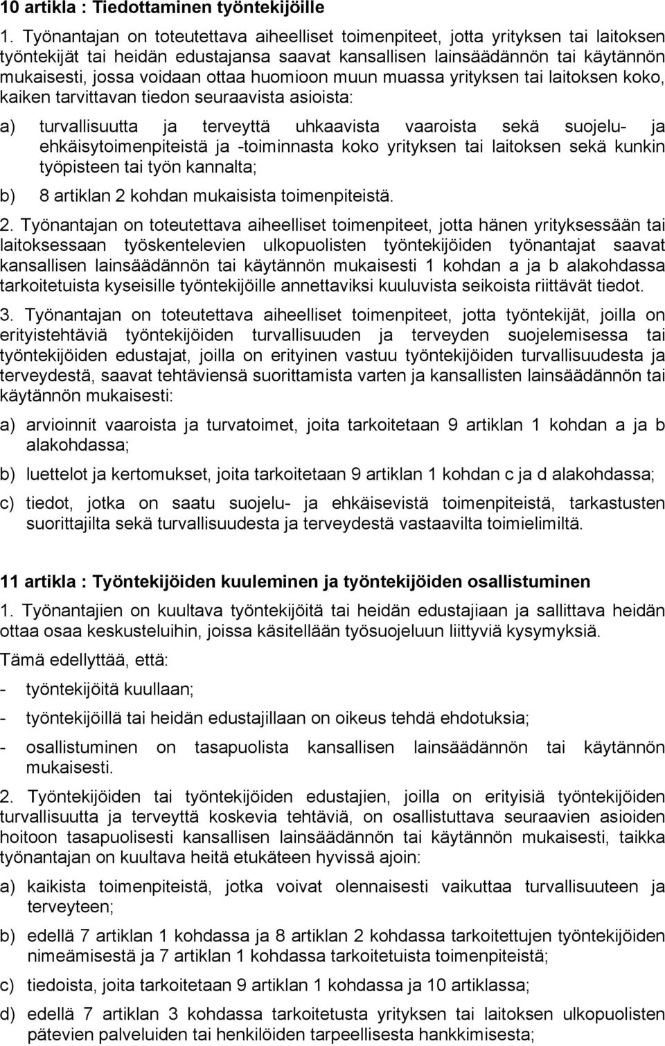 huomioon muun muassa yrityksen tai laitoksen koko, kaiken tarvittavan tiedon seuraavista asioista: a) turvallisuutta ja terveyttä uhkaavista vaaroista sekä suojelu- ja ehkäisytoimenpiteistä ja