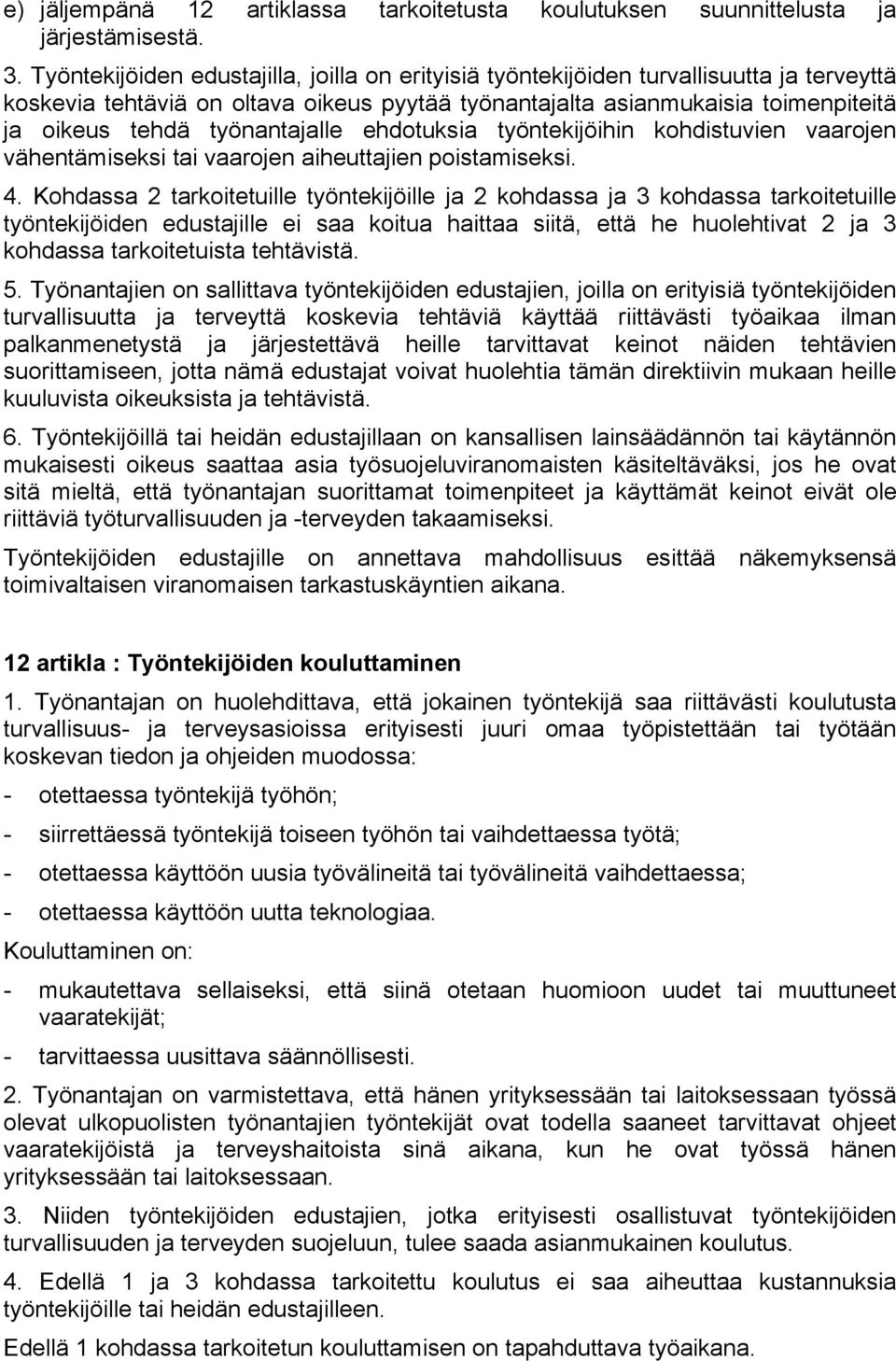 työnantajalle ehdotuksia työntekijöihin kohdistuvien vaarojen vähentämiseksi tai vaarojen aiheuttajien poistamiseksi. 4.