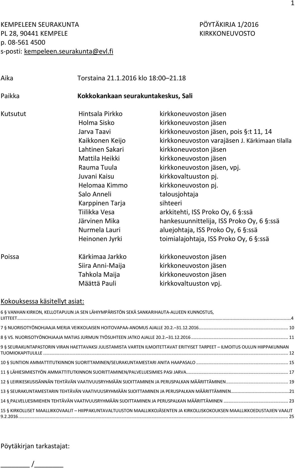 kirkkoneuvoston varajäsen J. Kärkimaan tilalla Lahtinen Sakari kirkkoneuvoston jäsen Mattila Heikki kirkkoneuvoston jäsen Rauma Tuula kirkkoneuvoston jäsen, vpj. Juvani Kaisu kirkkovaltuuston pj.