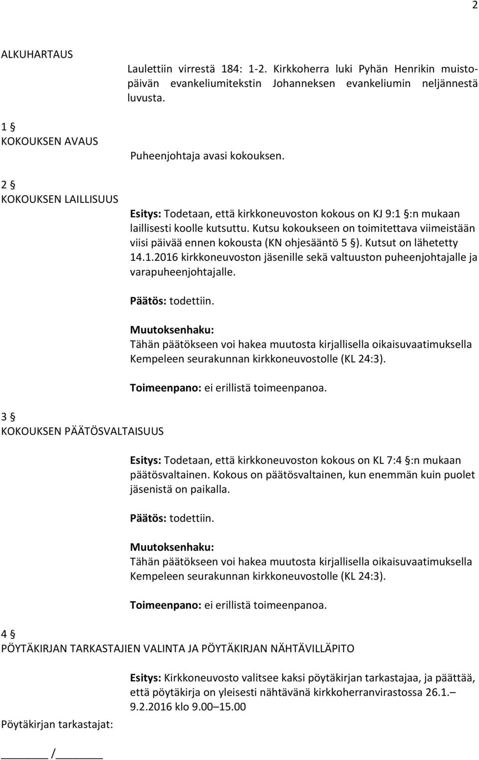 Kutsu kokoukseen on toimitettava viimeistään viisi päivää ennen kokousta (KN ohjesääntö 5 ). Kutsut on lähetetty 14