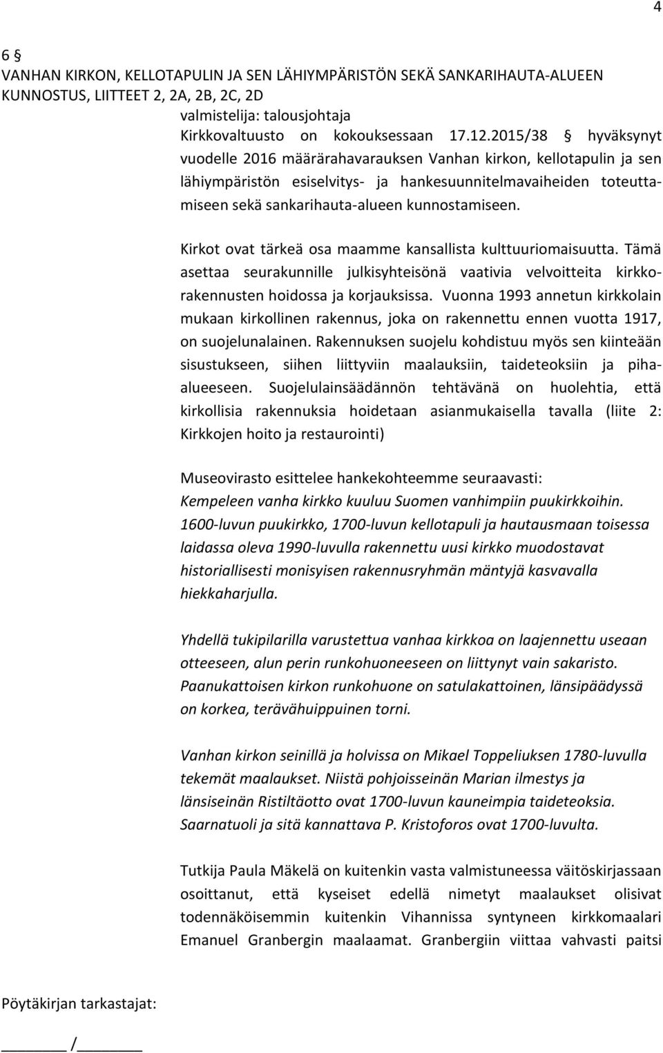 Kirkot ovat tärkeä osa maamme kansallista kulttuuriomaisuutta. Tämä asettaa seurakunnille julkisyhteisönä vaativia velvoitteita kirkkorakennusten hoidossa ja korjauksissa.