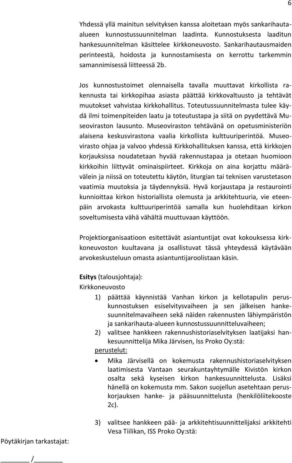 Jos kunnostustoimet olennaisella tavalla muuttavat kirkollista rakennusta tai kirkkopihaa asiasta päättää kirkkovaltuusto ja tehtävät muutokset vahvistaa kirkkohallitus.