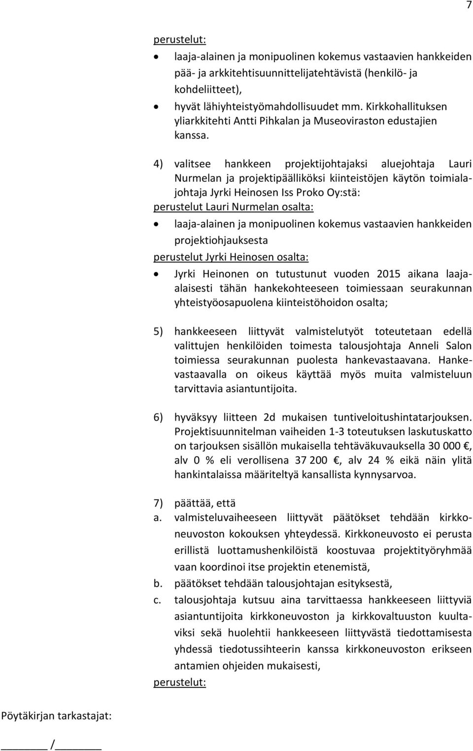 4) valitsee hankkeen projektijohtajaksi aluejohtaja Lauri Nurmelan ja projektipäälliköksi kiinteistöjen käytön toimialajohtaja Jyrki Heinosen Iss Proko Oy:stä: perustelut Lauri Nurmelan osalta: