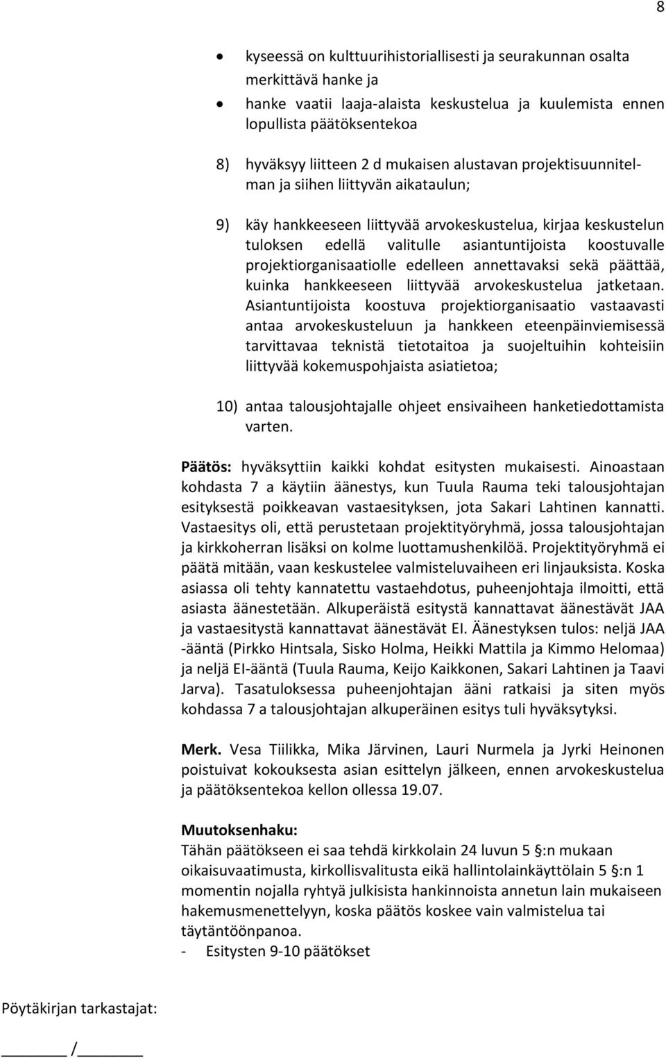 projektiorganisaatiolle edelleen annettavaksi sekä päättää, kuinka hankkeeseen liittyvää arvokeskustelua jatketaan.