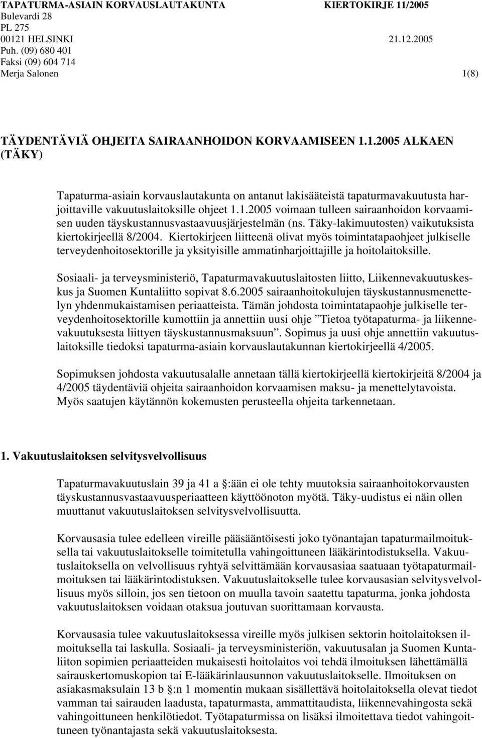 1.2005 voimaan tulleen sairaanhoidon korvaamisen uuden täyskustannusvastaavuusjärjestelmän (ns. Täky-lakimuutosten) vaikutuksista kiertokirjeellä 8/2004.