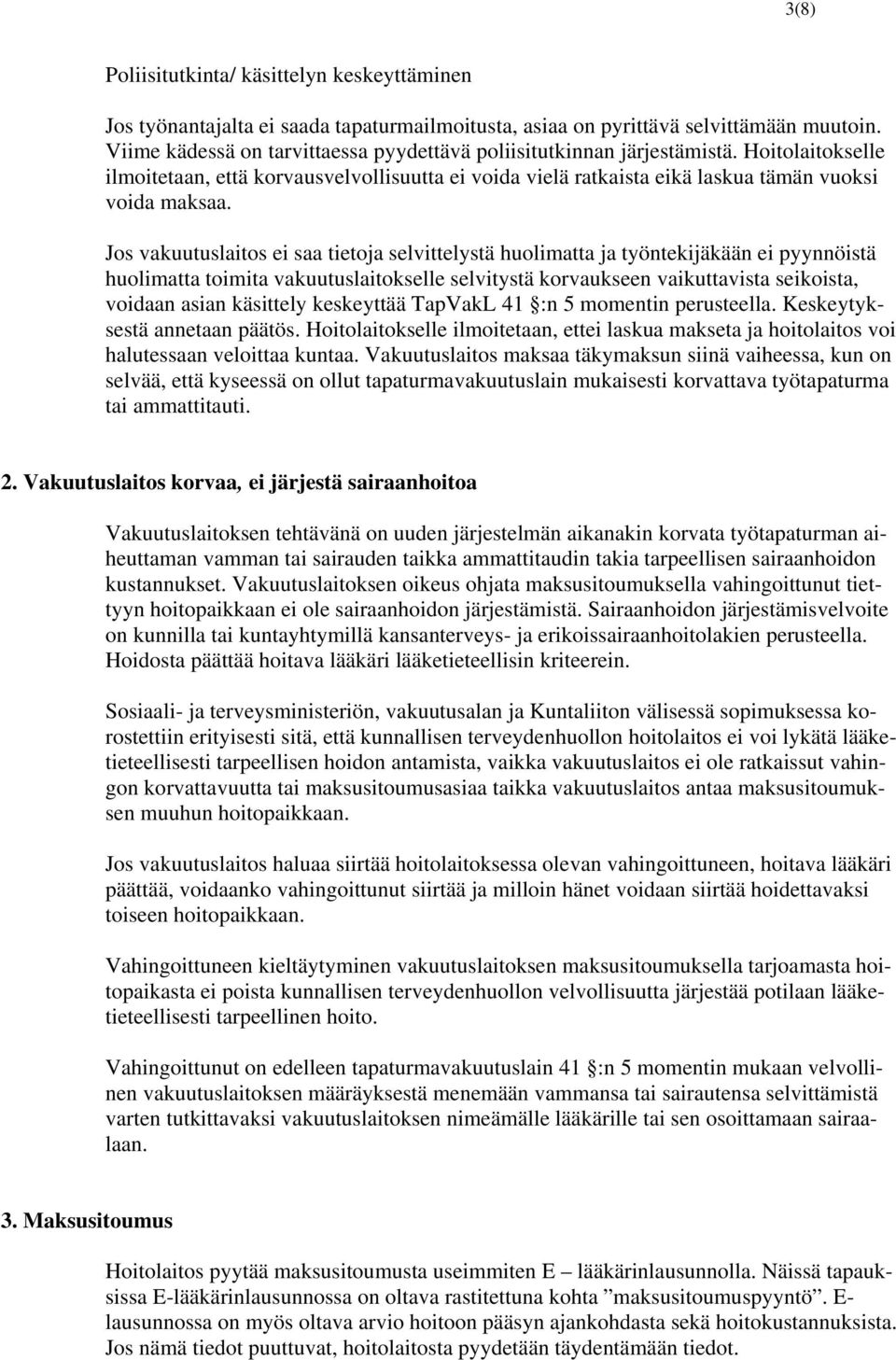 Jos vakuutuslaitos ei saa tietoja selvittelystä huolimatta ja työntekijäkään ei pyynnöistä huolimatta toimita vakuutuslaitokselle selvitystä korvaukseen vaikuttavista seikoista, voidaan asian