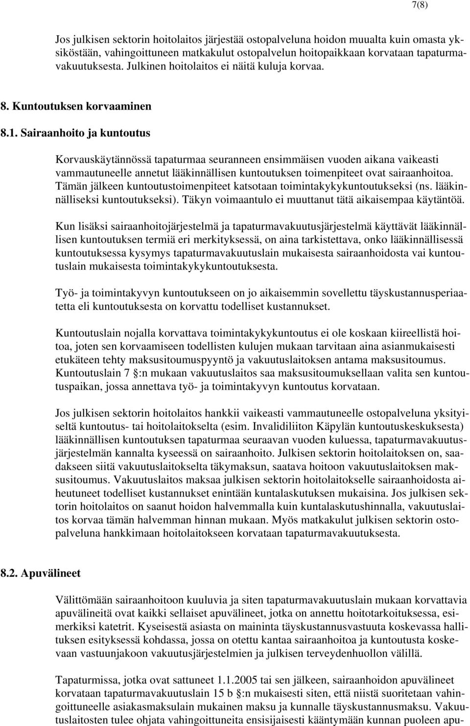 Sairaanhoito ja kuntoutus Korvauskäytännössä tapaturmaa seuranneen ensimmäisen vuoden aikana vaikeasti vammautuneelle annetut lääkinnällisen kuntoutuksen toimenpiteet ovat sairaanhoitoa.