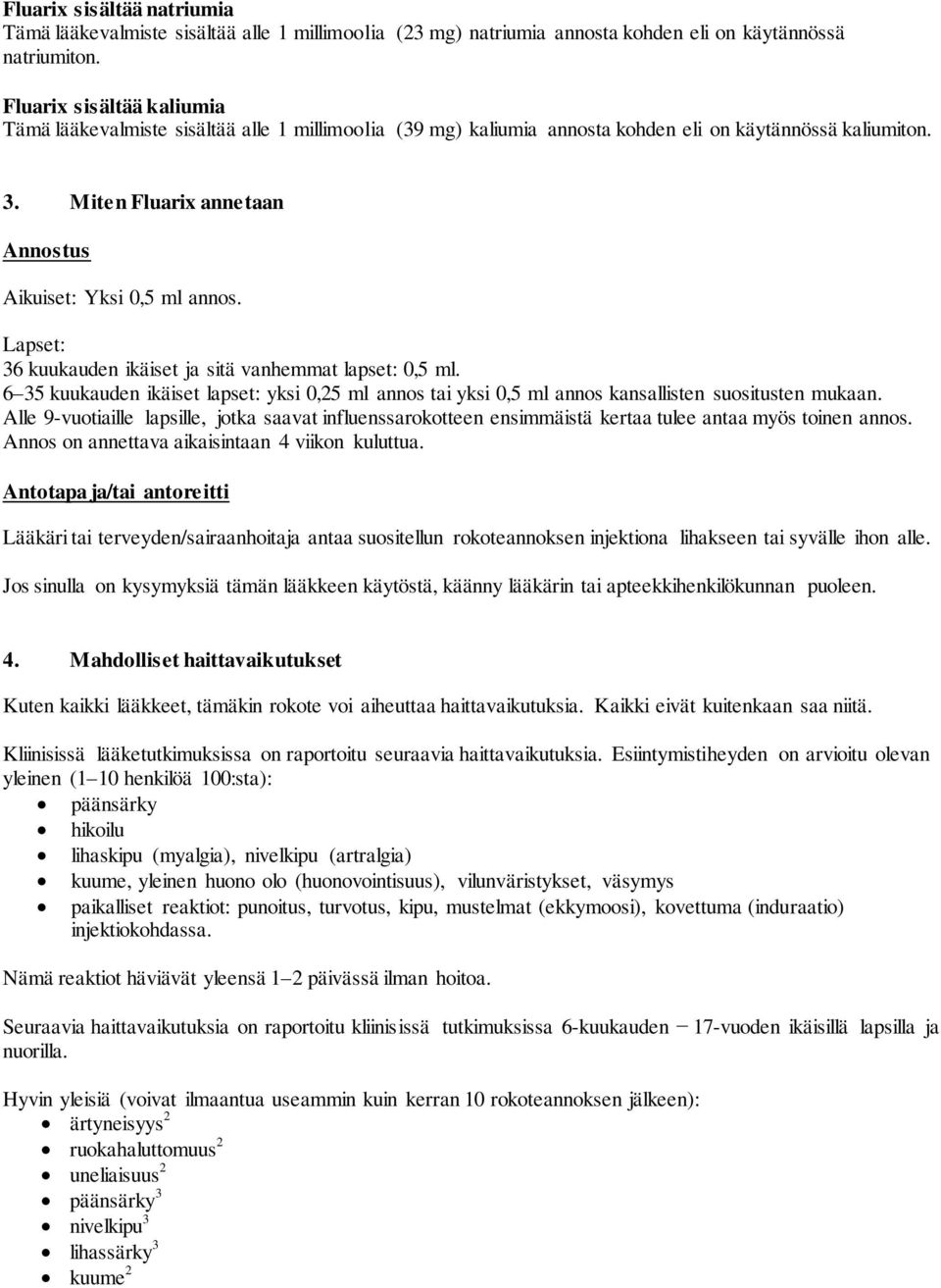 Lapset: 36 kuukauden ikäiset ja sitä vanhemmat lapset: 0,5 ml. 6 35 kuukauden ikäiset lapset: yksi 0,25 ml annos tai yksi 0,5 ml annos kansallisten suositusten mukaan.